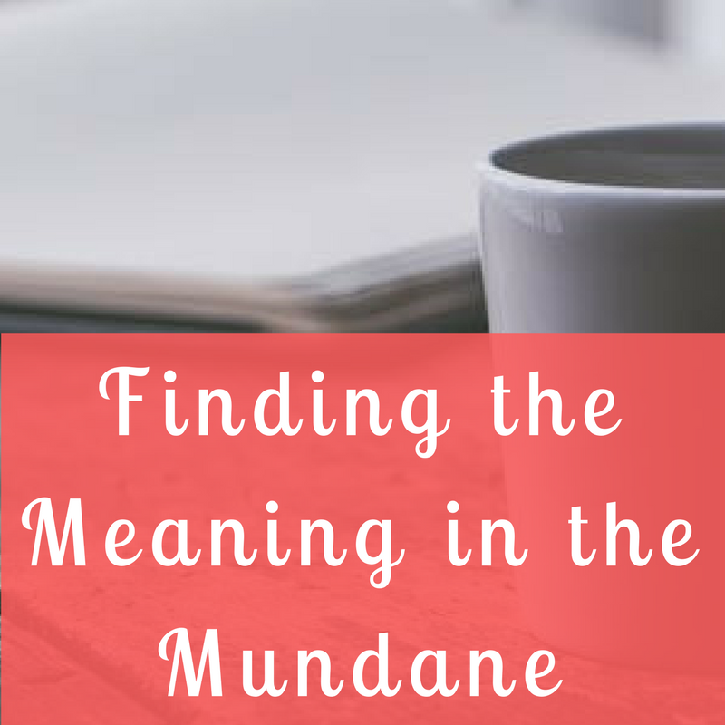 Finding the Meaning in the Mundane